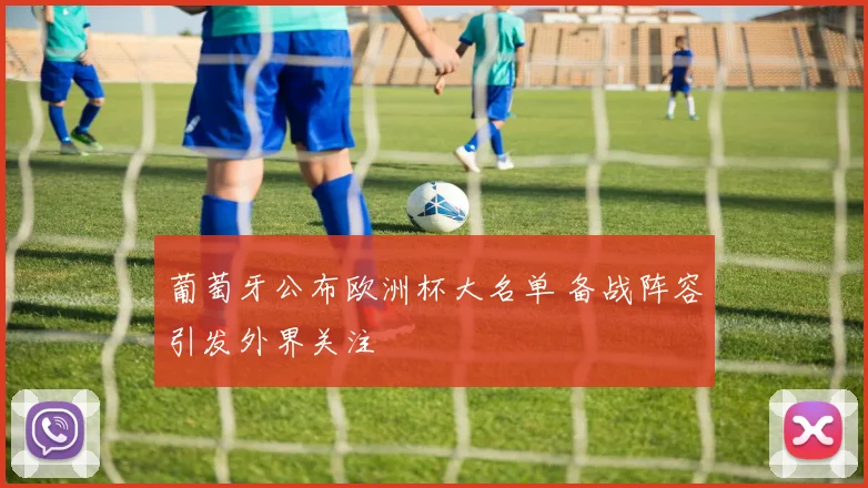 葡萄牙公布欧洲杯大名单 备战阵容引发外界关注